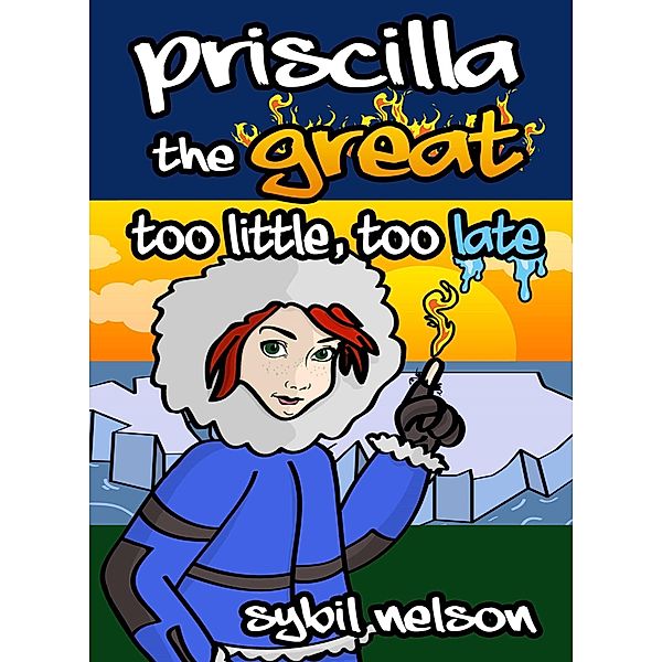 Priscilla the Great: Too Little Too Late (Book #3) / Sybil Nelson, Sybil Nelson