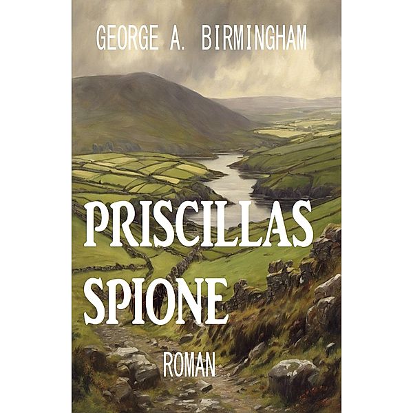 Priscillas Spione: Roman, George A. Birmingham