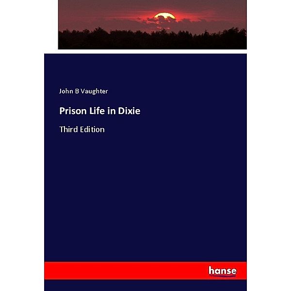 Prison Life in Dixie, John B Vaughter