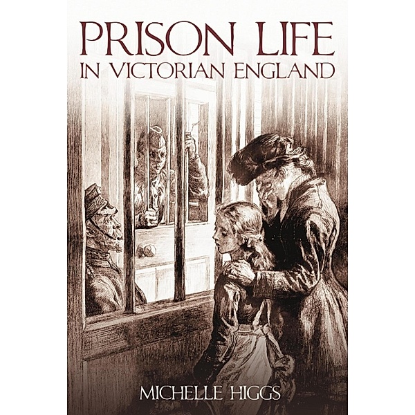 Prison Life in Victorian England, Michelle Higgs