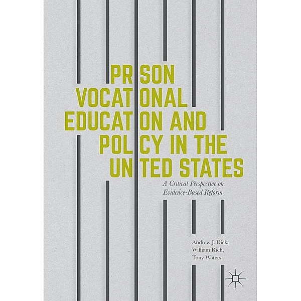 Prison Vocational Education and Policy in the United States, Andrew J Dick, William Rich, Tony Waters
