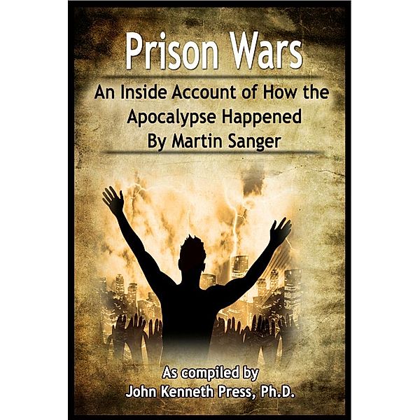 Prison Wars: An Inside Account of How the Apocalypse Happened By Martin Sanger / John Press, John Kenneth Press, Martin Sanger