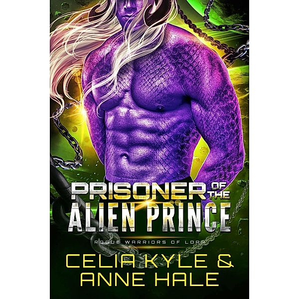 Prisoner of the Alien Prince (Rogue Warriors of Lorr, #3) / Rogue Warriors of Lorr, Celia Kyle, Anne Hale