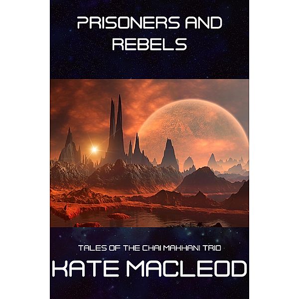 Prisoners and Rebels (Tales of the Chai Makhani Trio, #4) / Tales of the Chai Makhani Trio, Kate Macleod