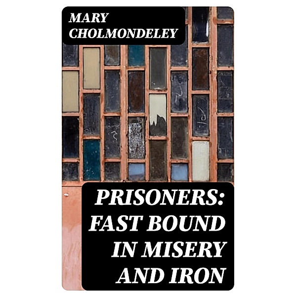 Prisoners: Fast Bound In Misery And Iron, Mary Cholmondeley