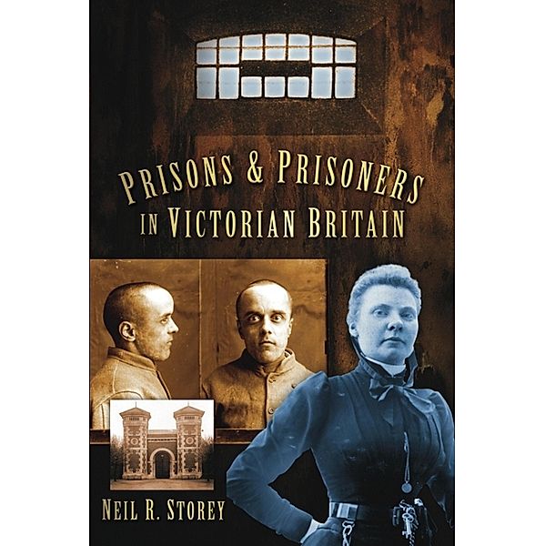 Prisons and Prisoners in Victorian Britain, Neil R Storey