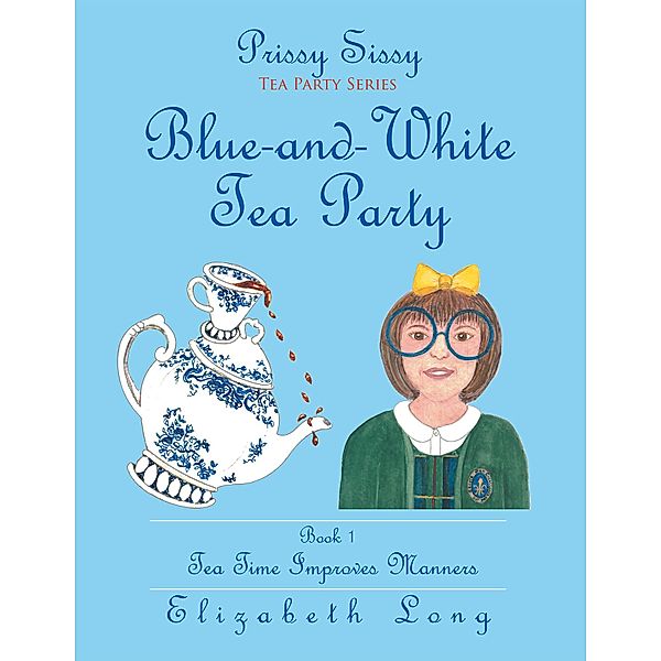 Prissy Sissy Tea Party Series Book 1 Blue-And-White Tea Party Tea Time Improves Manners, Elizabeth Long