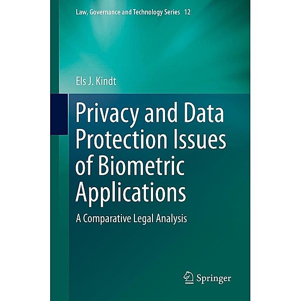 Privacy and Data Protection Issues of Biometric Applications / Law, Governance and Technology Series Bd.12, Els J. Kindt