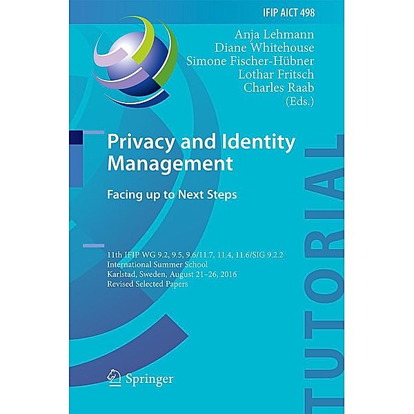 Privacy and Identity Management. Facing up to Next Steps / IFIP Advances in Information and Communication Technology Bd.498