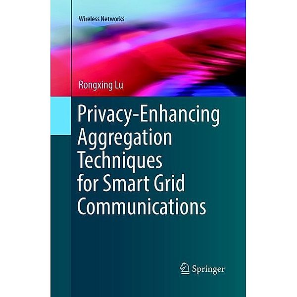 Privacy-Enhancing Aggregation Techniques for Smart Grid Communications, Rongxing Lu