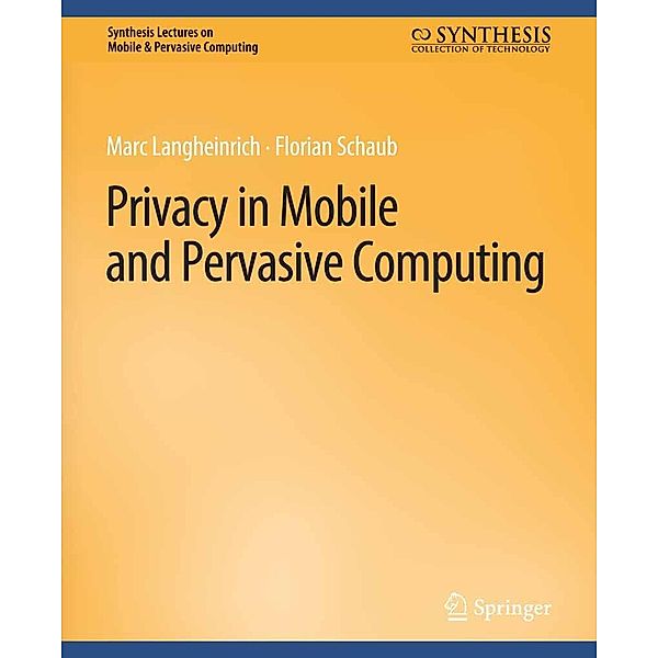 Privacy in Mobile and Pervasive Computing / Synthesis Lectures on Mobile & Pervasive Computing, Marc Langheinrich, Florian Schaub