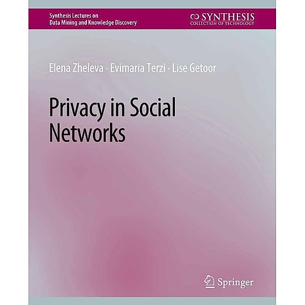 Privacy in Social Networks / Synthesis Lectures on Data Mining and Knowledge Discovery, Elena Zheleva, Evimaria Terzi, Lise Getoor