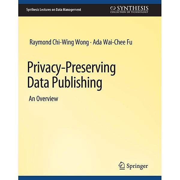 Privacy-Preserving Data Publishing / Synthesis Lectures on Data Management, Raymond Chi-Wing Wong, Ada Wai-Chee Fu