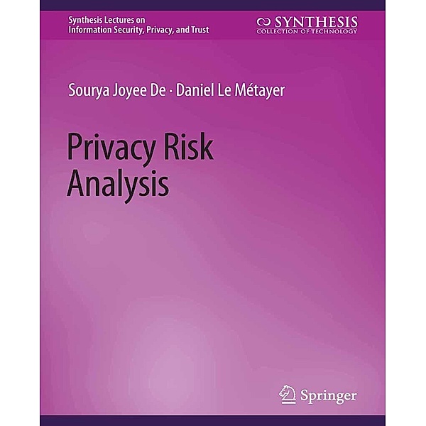 Privacy Risk Analysis / Synthesis Lectures on Information Security, Privacy, and Trust, Sourya Joyee De, Daniel Le Métayer