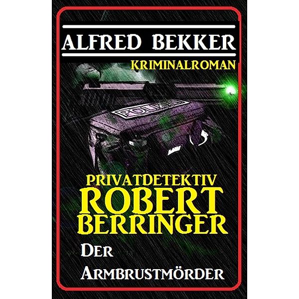 Privatdetektiv Robert Berringer: Der Armbrustmörder, Alfred Bekker