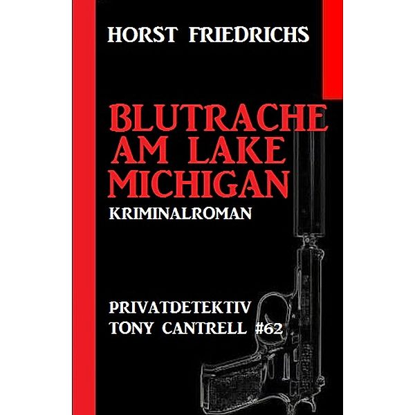 Privatdetektiv Tony Cantrell #62: Blutrache am Lake Michigan, Horst Friedrichs