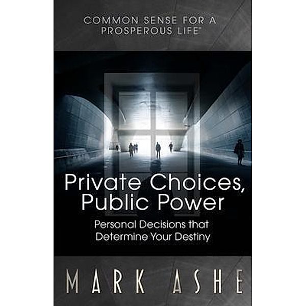 Private Choices, Public Power / Common Sense for a Prosperous Life Bd.5, Mark Ashe