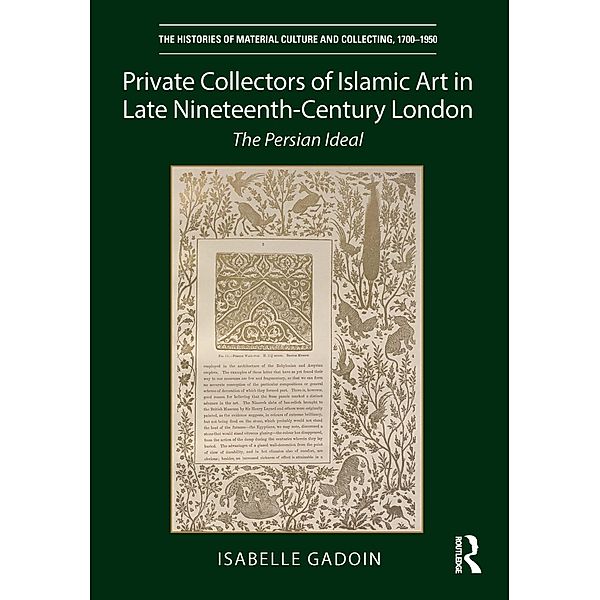 Private Collectors of Islamic Art in Late Nineteenth-Century London, Isabelle Gadoin