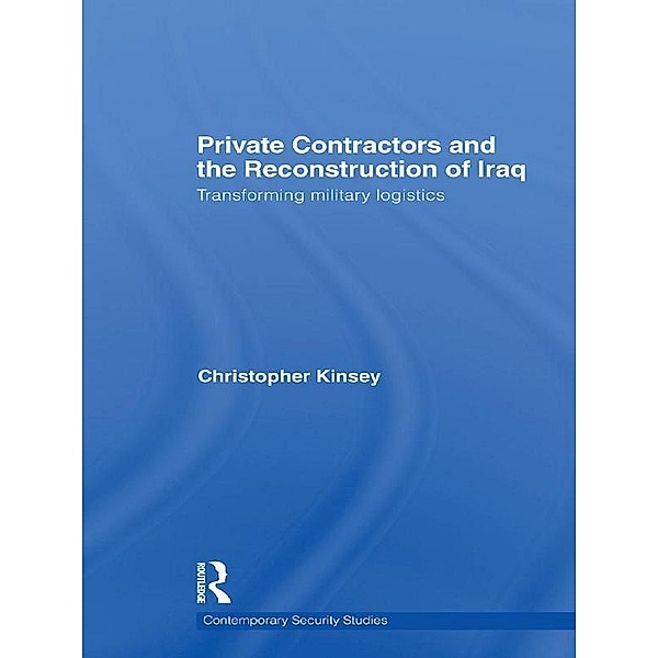 Private Contractors and the Reconstruction of Iraq / Contemporary Security Studies, Christopher Kinsey