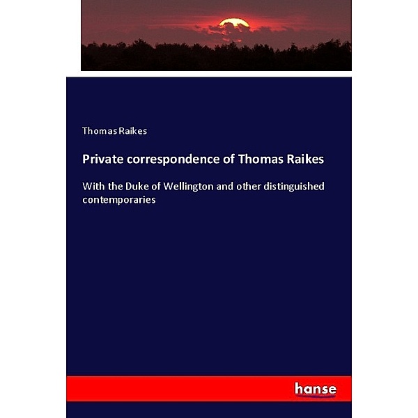 Private correspondence of Thomas Raikes, Thomas Raikes