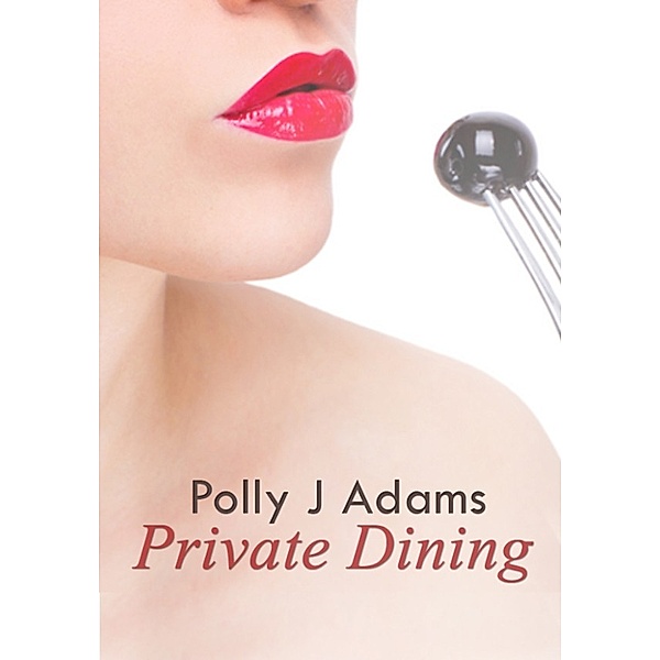 Private Dining: a story of feminine control, food and sex, Polly J Adams