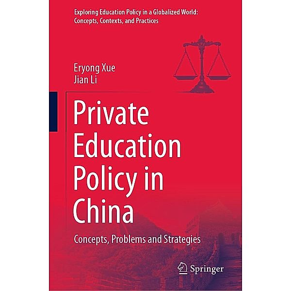 Private Education Policy in China / Exploring Education Policy in a Globalized World: Concepts, Contexts, and Practices, Eryong Xue, Jian Li