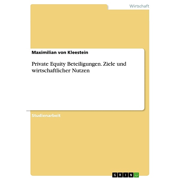 Private Equity Beteiligungen. Ziele und wirtschaftlicher Nutzen, Maximilian von Kleestein