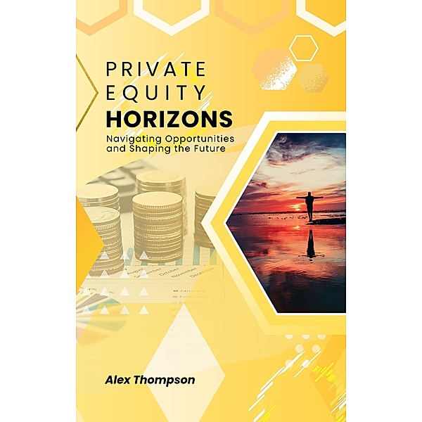 Private Equity Horizons: Navigating Opportunities and Shaping the Future, Alex Thompson