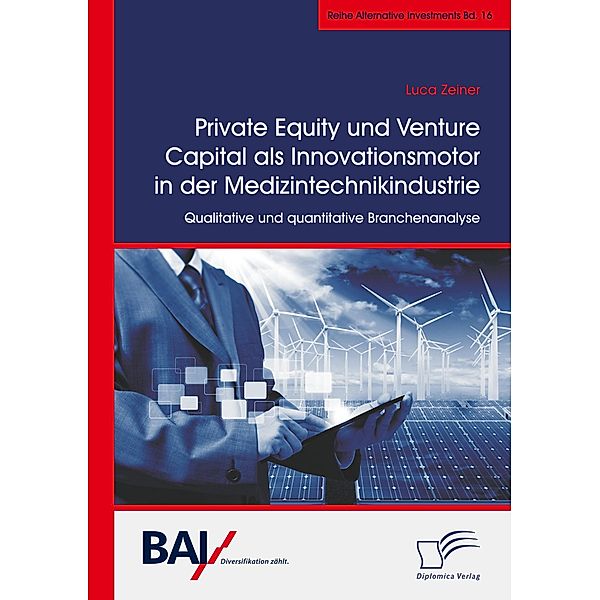 Private Equity und Venture Capital als Innovationsmotor in der Medizintechnikindustrie. Qualitative und quantitative Bra, Luca Zeiner