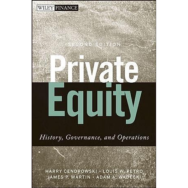 Private Equity / Wiley Finance Editions, Harry Cendrowski, Louis W. Petro, James P. Martin, Adam A. Wadecki