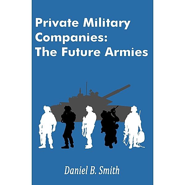Private Military Companies: The Future Armies, Daniel B. Smith