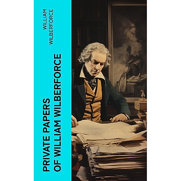 Private Papers of William Wilberforce, William Wilberforce