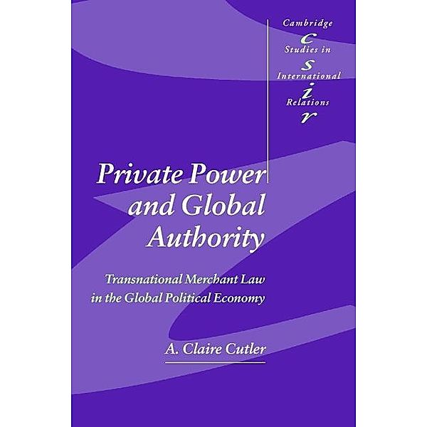 Private Power and Global Authority / Cambridge Studies in International Relations, A. Claire Cutler