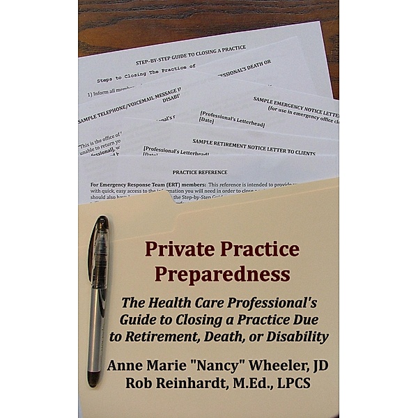 Private Practice Preparedness: The Health Care Professional's Guide to Closing a Practice Due to Retirement, Death, or Disability, Lpcs Rob Reinhardt