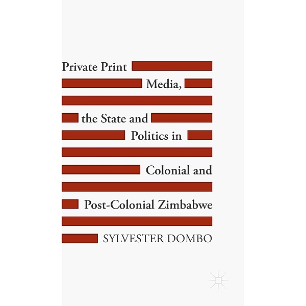 Private Print Media, the State and Politics in Colonial and Post-Colonial Zimbabwe / Progress in Mathematics, Sylvester Dombo