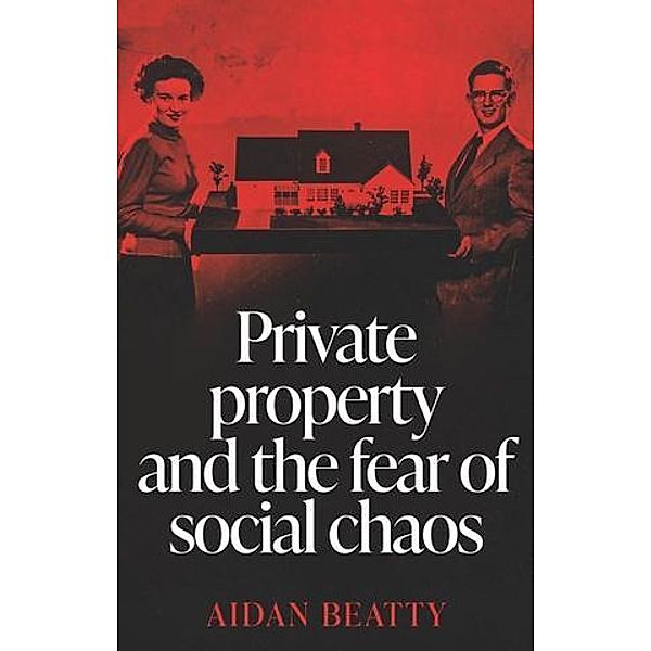 Private property and the fear of social chaos, Aidan Beatty