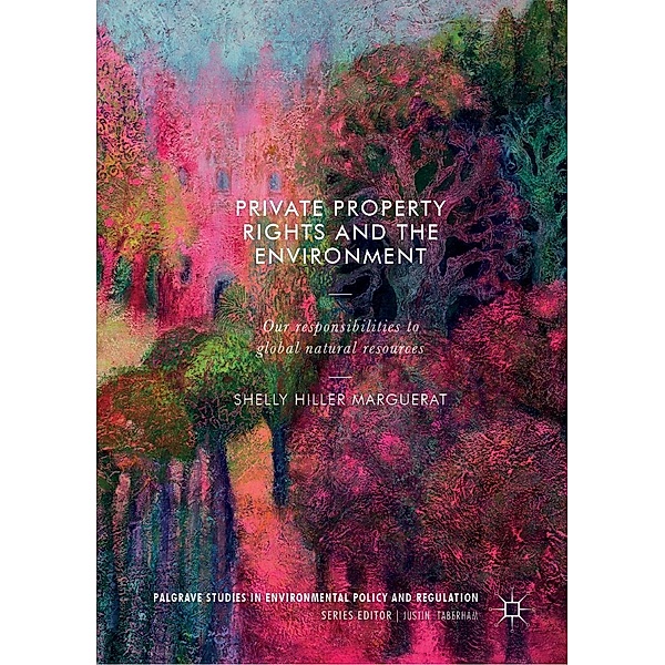 Private Property Rights and the Environment / Palgrave Studies in Environmental Policy and Regulation, Shelly Hiller Marguerat