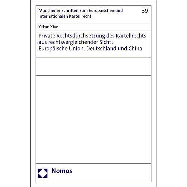 Private Rechtsdurchsetzung des Kartellrechts aus rechtsvergleichender Sicht: Europäische Union, Deutschland und China, Yukun Xiao