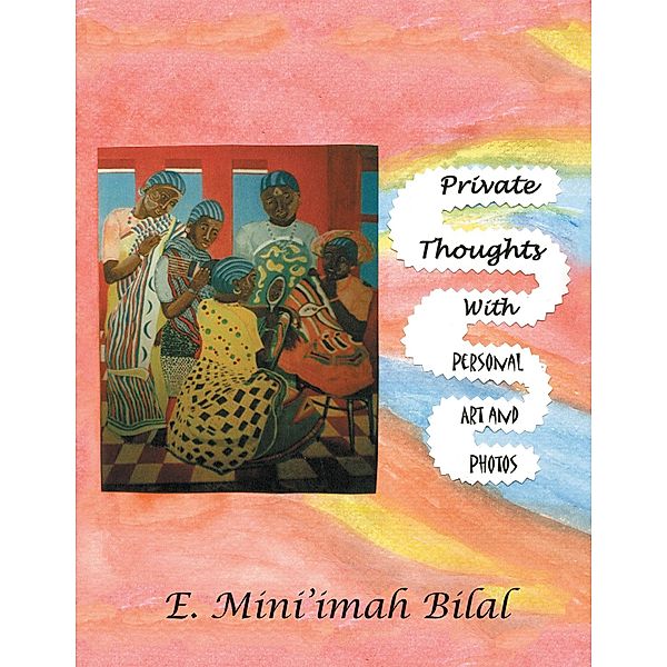 Private Thoughts with Personal Art and Photos, E. Mini'imah Bilal