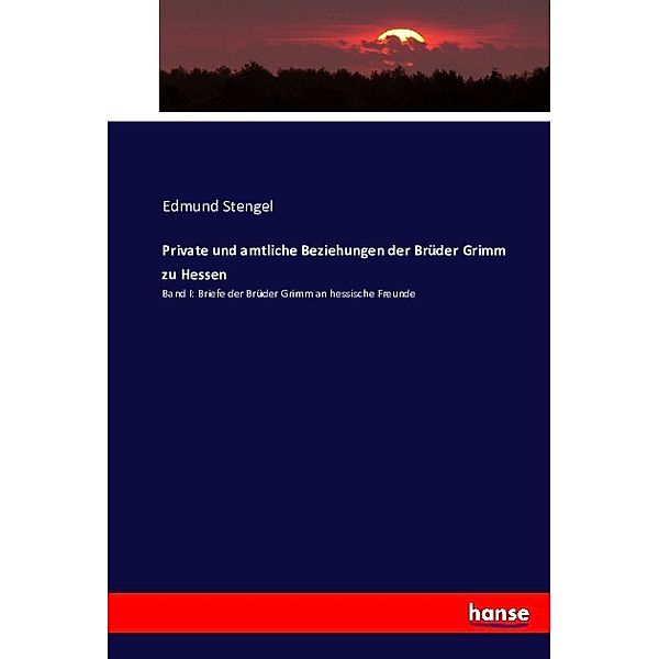 Private und amtliche Beziehungen der Brüder Grimm zu Hessen.Bd.1, Edmund Stengel