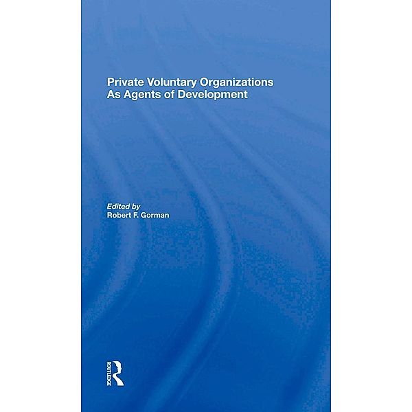 Private Voluntary Organizations As Agents Of Development, Robert F. Gorman