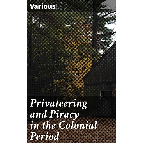 Privateering and Piracy in the Colonial Period, Various