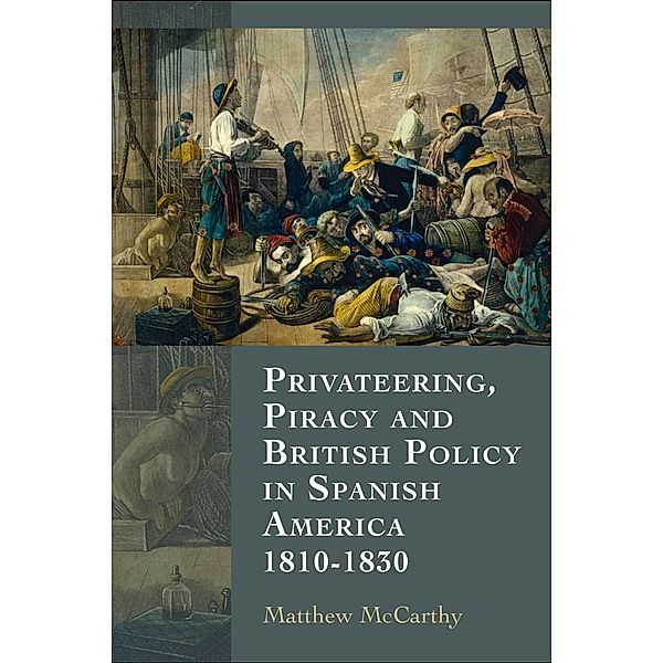 Privateering, Piracy and British Policy in Spanish America, 1810-1830, Matthew Mccarthy