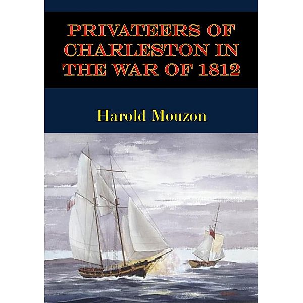 Privateers Of Charleston In The War Of 1812, Harold Mouzon