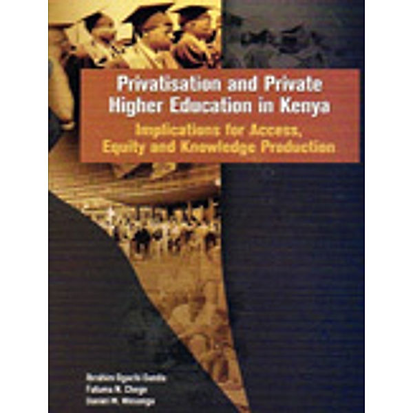 Privatisation and Private Higher Education in Kenya. Implications for Access, Equity and Knowledge Production, N. Chege, Ogachi Oanda