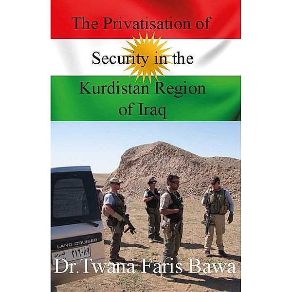 Privatisation of Security in the Kurdistan Region of Iraq, Twana Faris Bawa