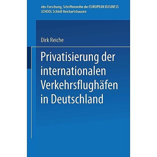 Privatisierung der internationalen Verkehrsflughäfen in Deutschland / ebs-Forschung, Schriftenreihe der EUROPEAN BUSINESS SCHOOL Schloß Reichartshausen Bd.15
