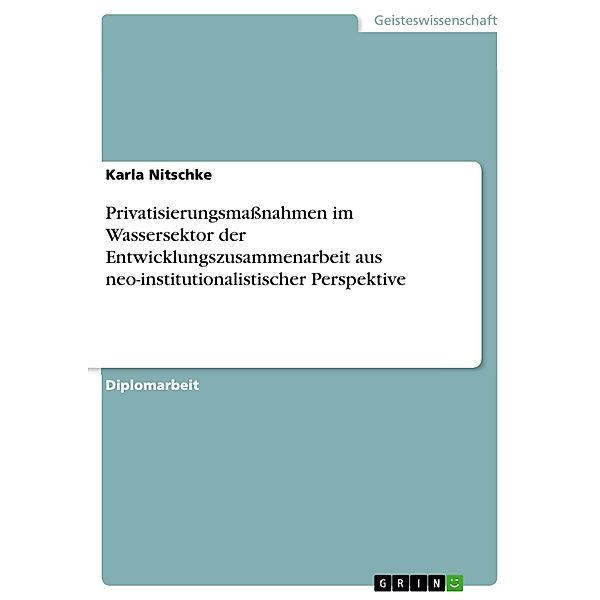 Privatisierungsmaßnahmen im Wassersektor der Entwicklungszusammenarbeit aus neo-institutionalistischer Perspektive, Karla Nitschke