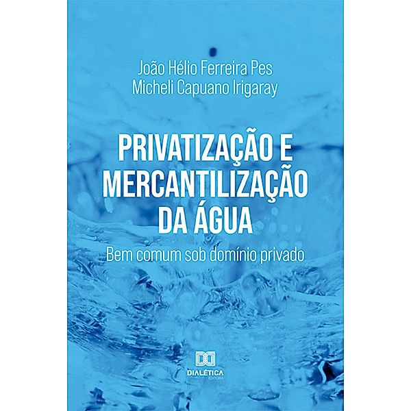 Privatização e mercantilização da água, João Hélio Ferreira Pes, Micheli Capuano Irigaray