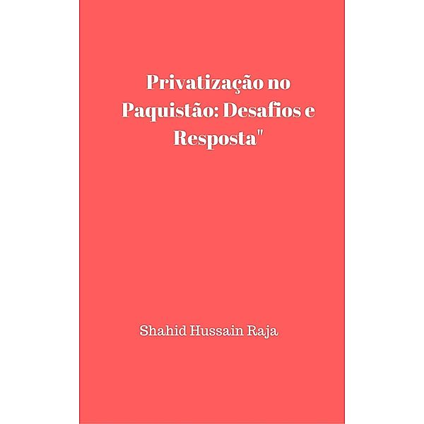 Privatização no Paquistão: desafios e resposta, Shahid Hussain Raja